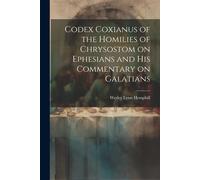 Codex Coxianus Of The Homilies Of Chrysostom On Ephesians And His Commentary On Galatians