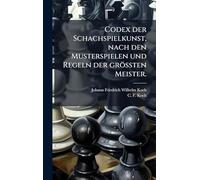 Codex der Schachspielkunst, nach den Musterspielen und Regeln der gröÃ ten Meister.