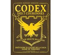 Codex des 7 couronnes, bréviaire illustré de la saga Game of Thrones Mathieu Demaure (Auteur), Aurélien Baudinat (Illustration)