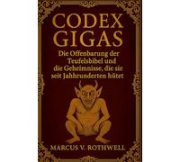 Codex Gigas: Die Offenbarung der Teufelsbibel und die Geheimnisse, die sie seit Jahrhunderten hütet