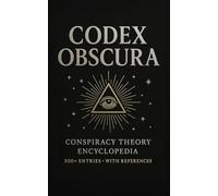 Codex Obscura: Conspiracy Theory Encyclopedia - An Illustrated Guide to 500+ Theories: From Epstein and UFOs to Ancient Mysteries