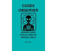 CODEX OBSERVER - SURVEILLANCE STRUCTURES OF SPECIES 3490-A: A Tier-9 Field Manual for Embedded Behavioral Monitoring and Sovereignty Deconstruction