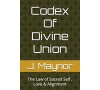 Codex Of Divine Union: The Law of Sacred Self , Love & Alignment