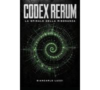 CODEX RERUM: La Spirale della Risonanza: Edizione Integrale Evolutiva