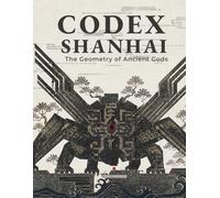 CODEX SHAN HAI:The Geometry of Ancient Gods