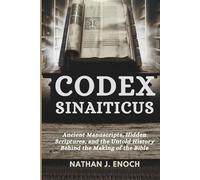 CODEX SINAITICUS: Ancient Manuscripts, Hidden Scriptures, and the Untold History Behind the Making of the Bible