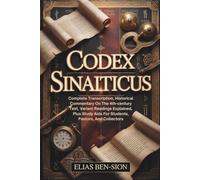 CODEX SINAITICUS: Complete Transcription, Historical Commentary On The 4th-century Text, Variant Readings Explained, Plus Study Aids For Students, Pastors, And Collectors