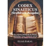 CODEX SINAITICUS: Das verlorene Manuskript des ältesten vollständigen Neuen Testaments und die Geheimnisse des frühen Christentums