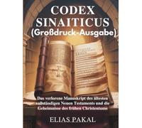 CODEX SINAITICUS: Das verlorene Manuskript des ältesten vollständigen Neuen Testaments und die Geheimnisse des frühen Christentums