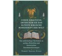 CODEX SINAITICUS ENTDECKEN SIE DAS LTESTE BIBLISCHE MANUSKRIPT DER WELT Ein vollstndiger Leitfaden zu antiken Schriften und historischen Zusammenfassungen Robert Samuel StoneRobert Samuel Stone (Auteu