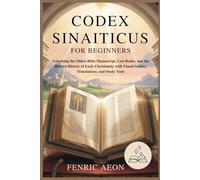 Codex Sinaiticus for Beginners: Unlocking the Oldest Bible Manuscript, Lost Books, and the Hidden History of Early Christianity with Visual Guides, Translations, and Study Tools