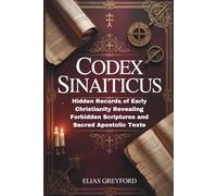 CODEX SINAITICUS: Hidden Records of Early Christianity Revealing Forbidden Scriptures and Sacred Apostolic Texts