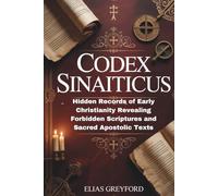 CODEX SINAITICUS: Hidden Records of Early Christianity Revealing Forbidden Scriptures and Sacred Apostolic Texts