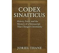 Codex Sinaiticus: History, Faith, and the Mystery of a Manuscript That Changed Christianity