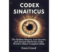 Codex Sinaiticus: The Hidden History, Lost Secrets, and Ancient Mysteries of the World’s Oldest Complete Bible