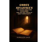 CODEX SINAITICUS: The Oldest Bible Ever Discovered and the Lost Truth of Early Christianity