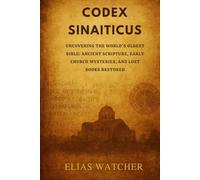 *CODEX SINAITICUS*: Uncovering the World’s Oldest Bible Ancient Scripture, Early Church Mysteries, and Lost Books Restored