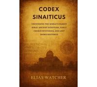 *CODEX SINAITICUS*: Uncovering the World’s Oldest Bible Ancient Scripture, Early Church Mysteries, and Lost Books Restored
