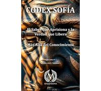 CODEX SOFÍA: El Saber que Aprisiona y la Verdad que Libera