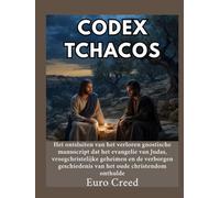 Codex Tchacos: Het ontsluiten van het verloren gnostische manuscript dat het evangelie van Judas, vroegchristelijke geheimen en de verborgen geschiedenis van het oude christendom onthulde