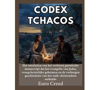 Codex Tchacos: Het ontsluiten van het verloren gnostische manuscript dat het evangelie van Judas, vroegchristelijke geheimen en de verborgen geschiedenis van het oude christendom onthulde