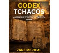 Codex Tchacos: Un guide clair et équilibré sur l'ancien manuscrit, l'Évangile de Judas, sa découverte, son histoire et son influence