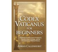CODEX VATICANUS FOR BEGINNERS: Exploring Fourth-Century Scriptures, Ancient Greek Writings, and the Foundations of Biblical History