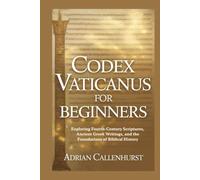CODEX VATICANUS FOR BEGINNERS: Exploring Fourth-Century Scriptures, Ancient Greek Writings, and the Foundations of Biblical History