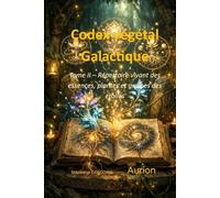 Codex Végétal Galactique: Répertoire vivant des essences, plantes et graines des étoiles