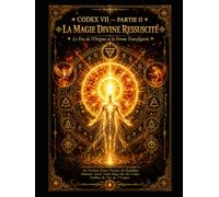 CODEX VII - PARTIE II LA MAGIE DIVINE RESSUSCITÉ: Le Feu de l’Origine et la Forme Transfigurée Saison IV - Tome Complet Collection : L’Appelle de la Magie Divine