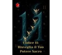 Codice 11: Risveglia il Tuo Potere Sacro