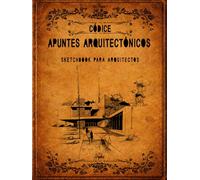CÓDICE - APUNTES ARQUITECTÓNICOS: SKETCHBOOK PARA ARQUITECTOS