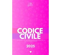 Codice Civile (2025): Aggiornato alle modifiche introdotte dalla sent. Corte Cost. 4 febbraio 2025, n. 7 e al D.lgs 31 ottobre 2024, n. 164