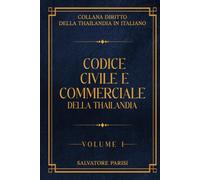 CODICE CIVILE E COMMERCIALE DELLA THAILANDIA VOLUME 1: COLLANA DIRITTO DELLA THAILANDIA IN ITALIANO