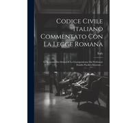 Codice Civile Italiano Commentato Con La Legge Romana: Le Sentenze Dei Dottori E La Giurisprudenza Dal Professore Emidio Pacifici-Mazzoni ...