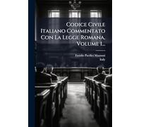 Codice Civile Italiano Commentato Con La Legge Romana, Volume 1...