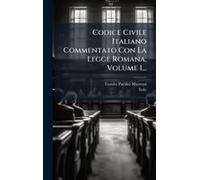 Codice Civile Italiano Commentato Con La Legge Romana, Volume 1...