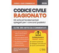 CODICE CIVILE RAGIONATO PER I CONCORSI PUBBLICI: Articoli fondamentali commentati, con tabelle di sintesi, quiz e risposte commentate