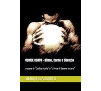CODICE CORPO - Ritmo, Carne e Silenzio: Autore di "Codice Italia" e "L'Arte di Essere Intero"