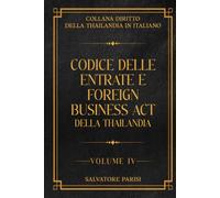 CODICE DELLE ENTRATE E FOREIGN BUSINESS ACT DELLA THAILANDIA VOLUME 4: COLLANA DIRITTO DELLA THAILANDIA IN ITALIANO