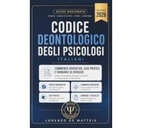 Codice Deontologico Psicologi Italiani Commentato: La Guida Ragionata con Commento operativo, casi pratici e domande di ripasso per Esame di Stato, Corsi, Concorsi e Master dedicati alla professione