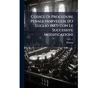 Codice Di Procedure Penale Norvegese (1O Luglio 1887) Con Le Successive Modificazioni