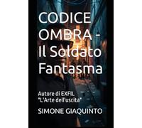 CODICE OMBRA - Il Soldato Fantasma: Autore di EXFIL "L'Arte dell'uscita"