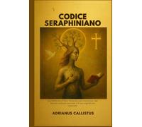 CODICE SERAPHINIANO: Decodificare il libro illustrato più misterioso del mondo sull'arte surreale e il suo significato nascosto