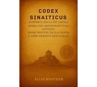 CODICE SINAITICO: Alla scoperta della Bibbia più antica del mondo: antiche scritture, misteri della Chiesa primitiva e libri perduti restaurati