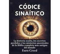 Códice Sinaítico: La historia oculta, los secretos perdidos y los misterios ancestrales de la Biblia completa más antigua del mundo.