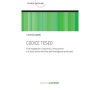 Codice Teseo. Una mappa per l’industria, l'innovazione e il buon lavoro nell'era dell'Intelligenza Artificiale
