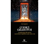 CODICI GRABOVOI: La guida pratica alle sequenze numeriche per riequilibrare corpo, mente e vita