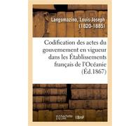 Codification des actes du gouvernement en vigueur dans les Établissements français de l'Océanie Et le protectorat des îles de la Société et dépendances - Louis-Joseph Langomazino - Hachette Bnf - broc