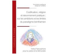 Codification, Religion Et Raisonnement Pratique : Sur Les Ambitions Et Les Limites Du Paradigme Benthamien